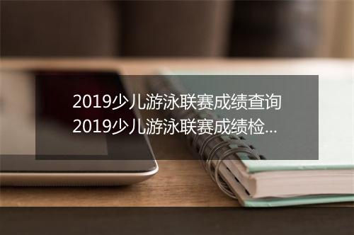 2019少儿游泳联赛成绩查询　2019少儿游泳联赛成绩检索