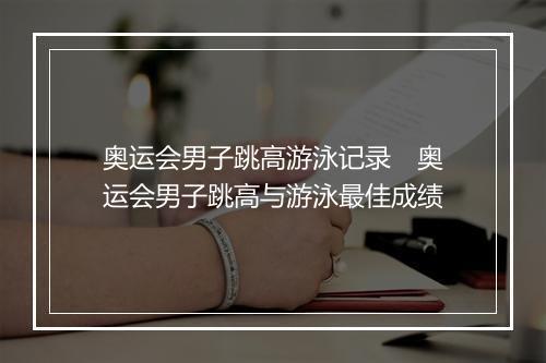 奥运会男子跳高游泳记录　奥运会男子跳高与游泳最佳成绩
